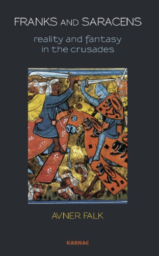 Franks and Saracens : reality and fantasy in the Crusades