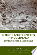 Objects and frontiers in modern Asia : between the Mekong and the Indus