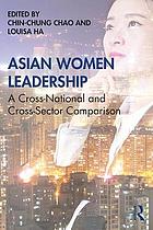 Asian women leadership : a cross-national and cross-sector comparison