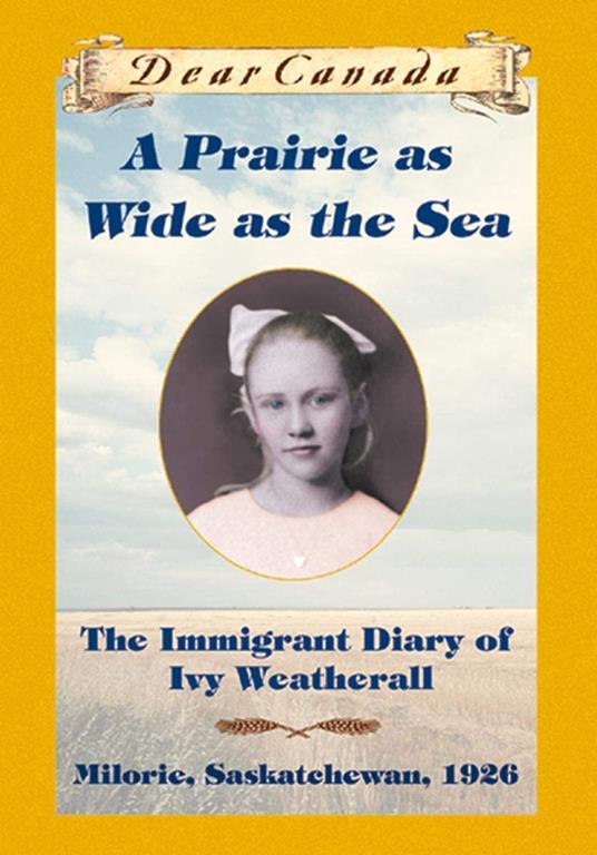 A PRAIRIE AS WIDE AS THE SEA: The Immigrant Diary of Ivy Weatherall, Milorie, Sakatchewan, 1926