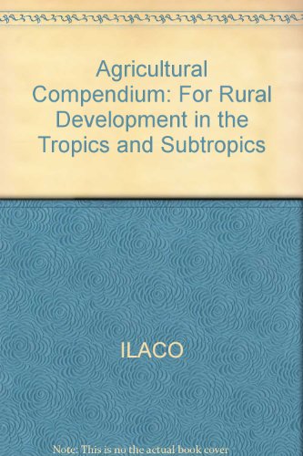 Agricultural Compendium for Rural Development in the Tropics and Subtropics