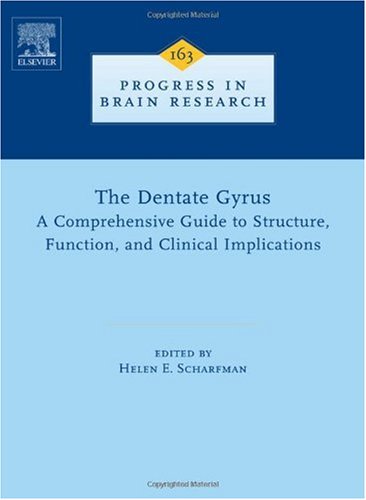 The Dentate Gyrus: A Comprehensive Guide to Structure, Function, and Clinical Implications (Volume 163) (Progress in Brain Research, Volume 163)