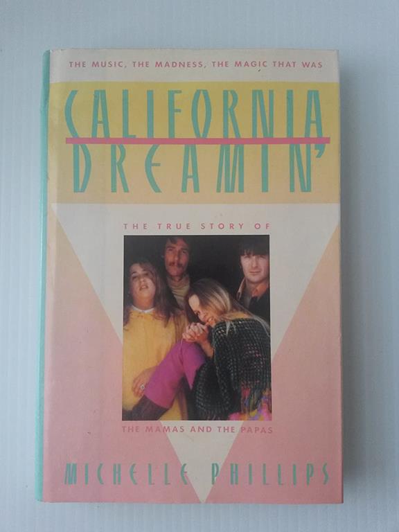 California Dreamin': The True Story of the Mamas and the Papas The Music, the Madness, the Magic that was