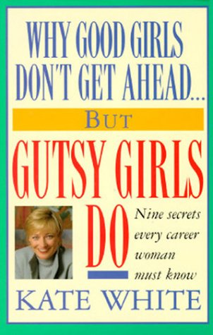 Why Good Girls Don't Get Ahead... But Gutsy Girls Do