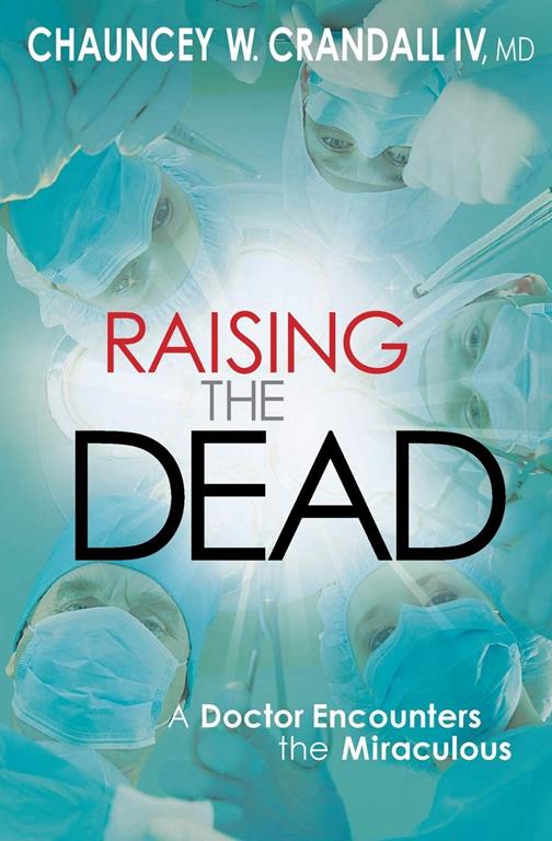 Raising the Dead: A Doctor Encounters the Miraculous