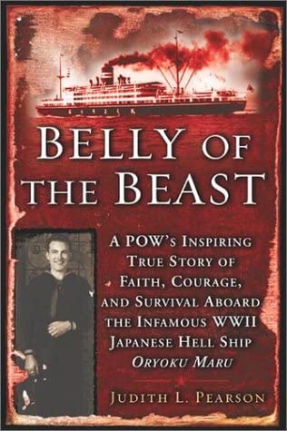 Belly of the Beast: A POW's Inspiring True Story Faith Courage Survival Aboard The Infamous WWII Japanese Hell Ship Oryoku Maru