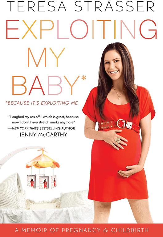 Exploiting My Baby: A Memoir of Pregnancy &amp; Childbirth