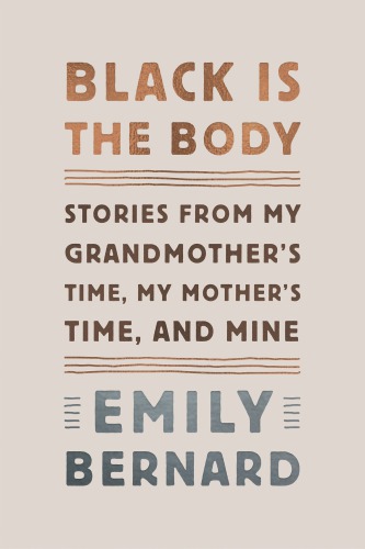 Black Is the Body: Stories from My Grandmother's Time, My Mother's Time, and Mine