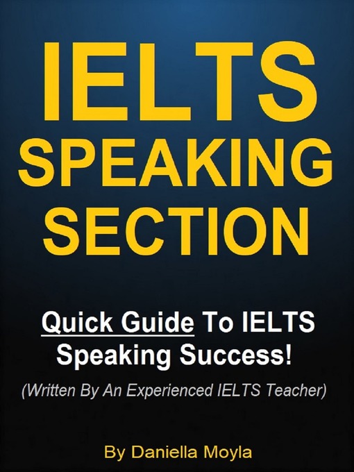 IELTS Speaking Section--Quick Guide to IELTS Speaking Success! (Written by an Experienced IELTS Teacher)