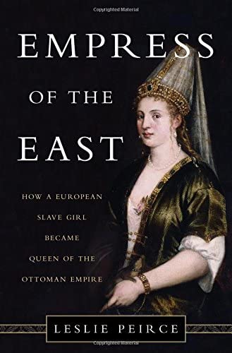 Empress of the East: How a European Slave Girl Became Queen of the Ottoman Empire