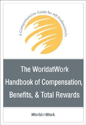 The Worldatwork Handbook of Compensation, Benefits and Total Rewards