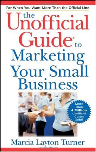 The Unofficial Guide to Marketing Your Small Business