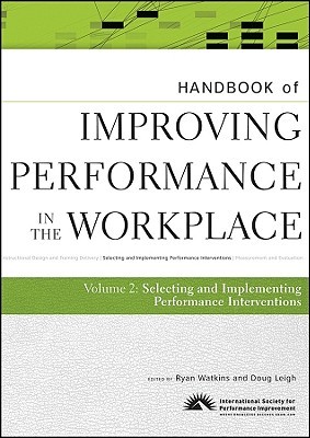 Handbook of Improving Performance in the Workplace, the Handbook of Selecting and Implementing Performance Interventions