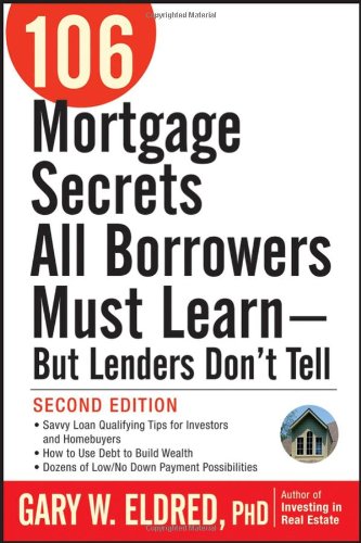 106 Mortgage Secrets All Borrowers Must Learn--But Lenders Don't Tell