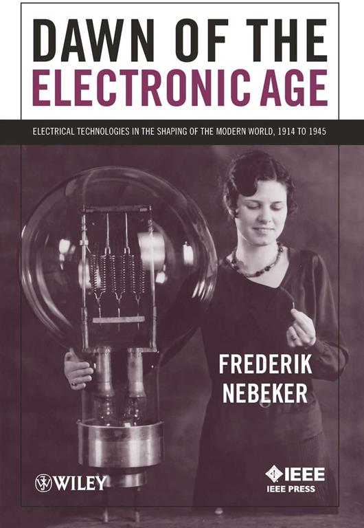 Dawn of the Electronic Age: Electrical Technologies in the Shaping of the Modern World, 1914 to 1945