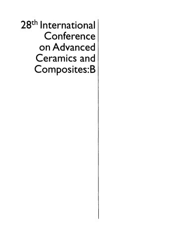 28th International Conference on Advanced Ceramics and Composites : a collection of papers presented at the 28th International Conference and Exposition on Advanced Ceramics and Composites held in conjunction with the 8th International Symposium on Ceramics in Energy Storage and Power Conversion Systems