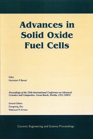 Advances in solid oxide fuel cells : a collection of papers presented at the 29th International Conference on Advanced Ceramics and Composites, January 23-28, 2005, Cocoa Beach, Florida