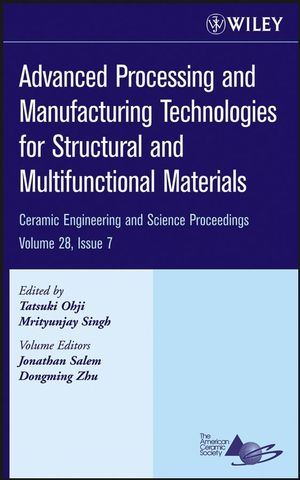 Advanced processing and manufacturing technologies for structural and multifunctional materials : a collection of papers presented at the 31st International Conference on Advanced Ceramics and Composites, January 21-26, 2007, Daytona Beach, Florida