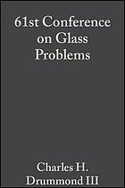 61st Conference on Glass Problems : a collection of papers presented at the 61st Conference on Glass Problems : October 17-18, 2000, Fawcett Center for Tomorrow, the Ohio State University