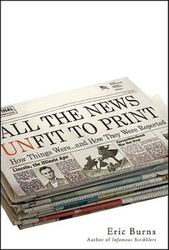 All the News Unfit to Print: How Things Were... and How They Were Reported