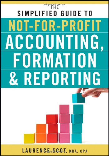 The Simplified Guide to Not-For-Profit Accounting, Formation, and Reporting