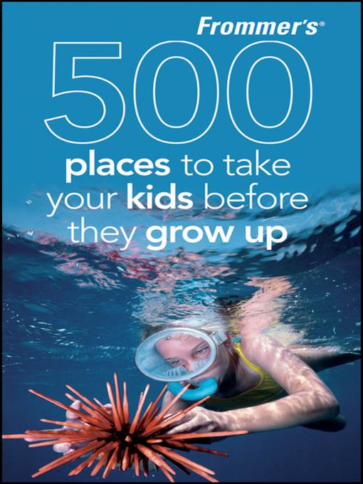 Frommer's 500 Places to Take Your Kids Before They Grow Up