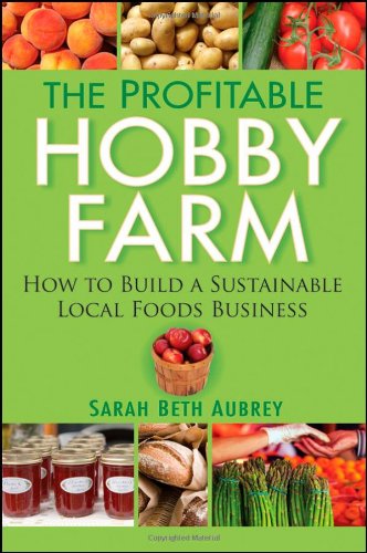 The Profitable Hobby Farm, How to Build a Sustainable Local Foods Business