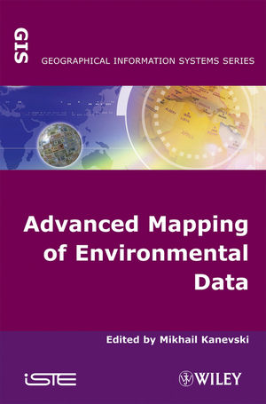 Advanced mapping of environmental data : geostatistics, machine learning and Bayesian maximum entropy