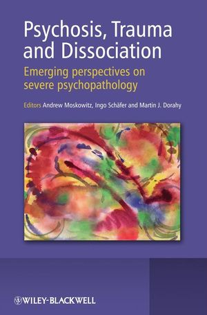 Psychosis, Trauma and Dissociation Emerging Perspectives on Severe Psychopathology