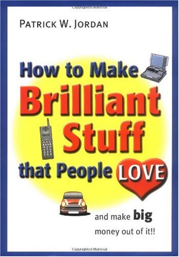 How to Make Brilliant Stuff That People Love ... and Make Big Money Out of It