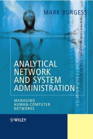 Analytical Network and System Administration [electronic resource] : Managing Human-Computer Systems