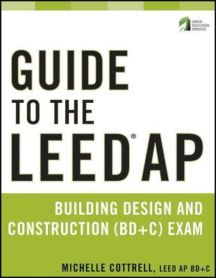 Guide to the Leed AP Building Design and Construction (Bd&amp;c) Exam