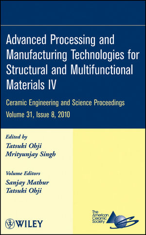 Advanced processing and manufacturing technologies for structural and multifunctional materials IV : a collection of papers presented at the 34th International Conference on Advanced Ceramics and Composites, January 24-29, 2010 Dayton Beach, Florida