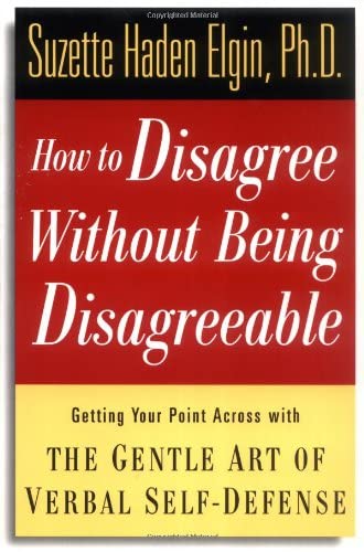 How to Disagree Without Being Disagreeable: Getting Your Point Across with the Gentle Art of Verbal Self-Defense