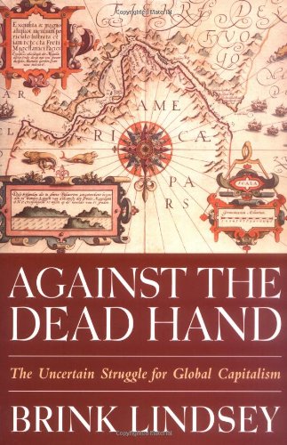 Against The Dead Hand The Uncertain Struggle For Global Capitalism