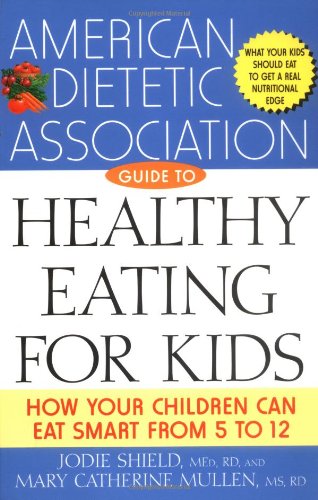 The American Dietetic Association Guide to Healthy Eating for Kids