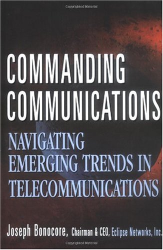 Commanding communications : navigating emerging trends in telecommunications