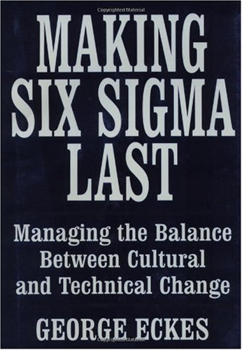 Making Six Sigma Last Managing The Balance Between Cultural And Technical Change