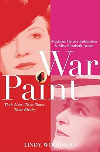 War Paint: Madame Helena Rubinstein and Miss Elizabeth Arden, Their Lives, Their Times, Their Rivalry