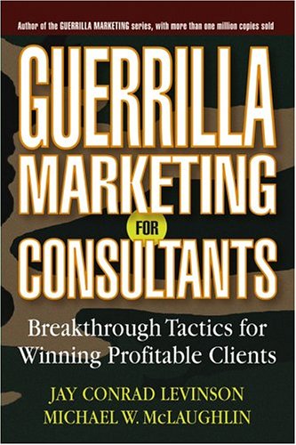 Guerrilla Marketing for Consultants : Breakthrough Tactics for Winning Profitable Clients.