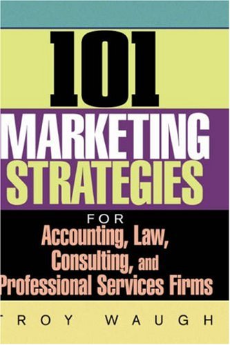 101 Marketing Strategies for Accounting, Law, Consulting, and Professional Services Firms