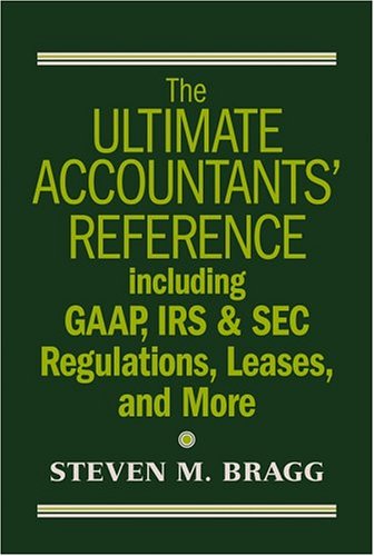The Ultimate Accountants' Reference Including GAAP, IRS &amp; SEC Regulations, Leases, and More
