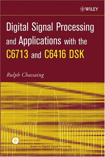 Digital Signal Processing and Applications with the C6713 and C6416 DSK (Topics in Digital Signal Processing)