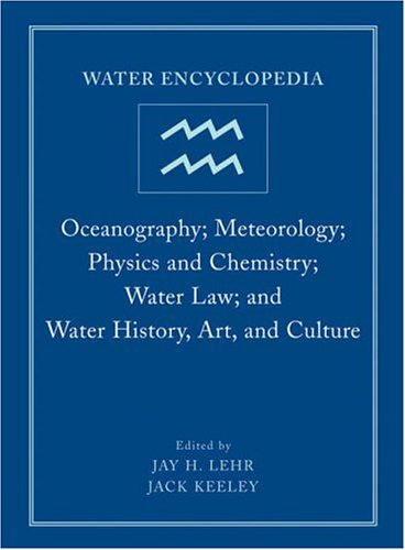 Water Encyclopedia, Oceanography; Meteorology; Physics and Chemistry; Water Law; And Water History, Art, and Culture