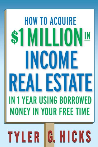 How to Acquire $1-Million in Income Real Estate in One Year Using Borrowed Money in Your Free Time