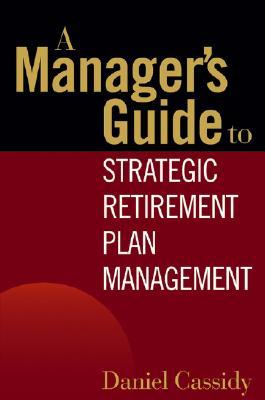 A Manager's Guide to Strategic Retirement Plan Management