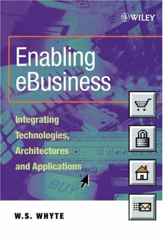 Enabling eBusiness Integrating Technologies, Architectures, and Applications