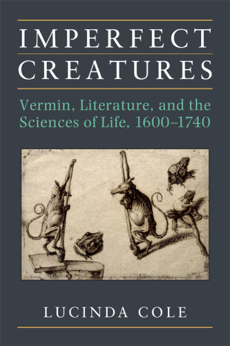 Imperfect creatures : vermin, literature, and the sciences of life, 1600-1740