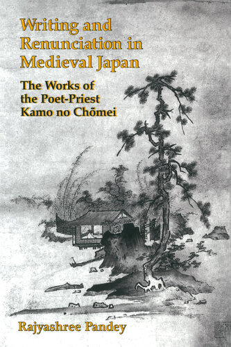 Writing and Renunciation in Medieval Japan: The Works of the Poet-Priest Kamo no Chomei