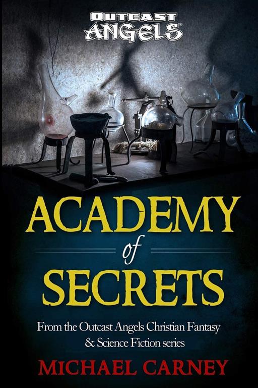 Academy of Secrets: From the Outcast Angels Christian Fantasy &amp; Science Fiction series (1) (Lost War Chronicles)